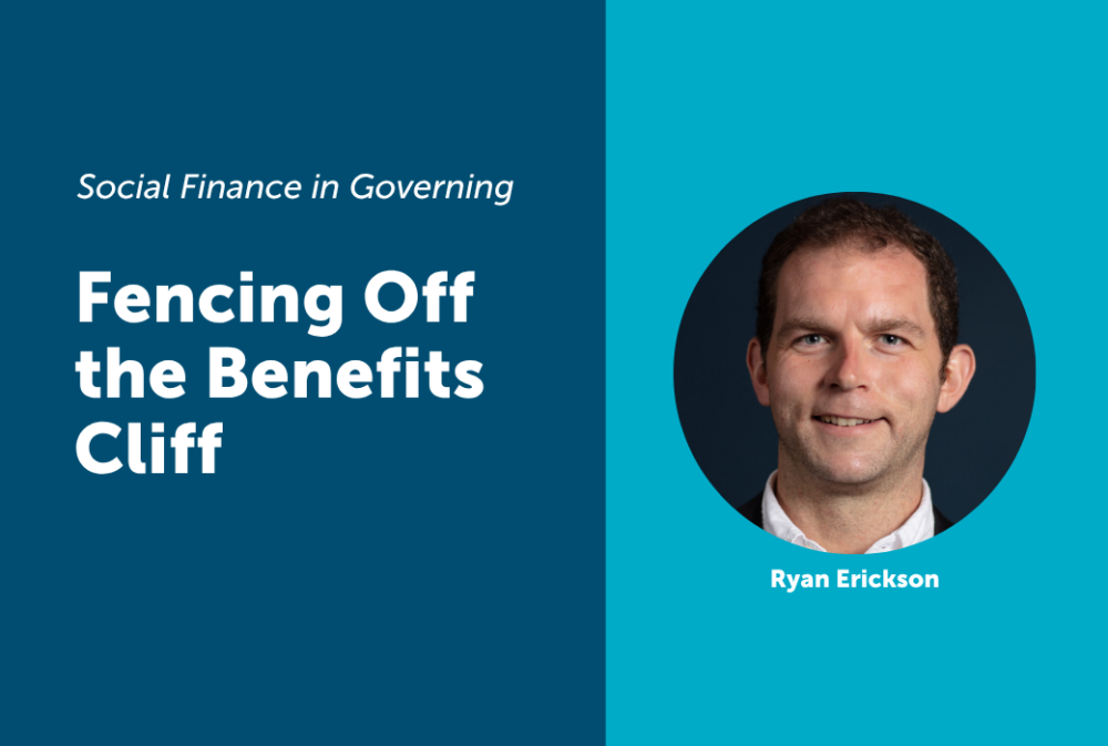 Blue graphic with text "Fencing Off the Benefits Cliff," featuring a circular photo of a man labeled Ryan Erickson and subtitle "Social Finance in Governing.
