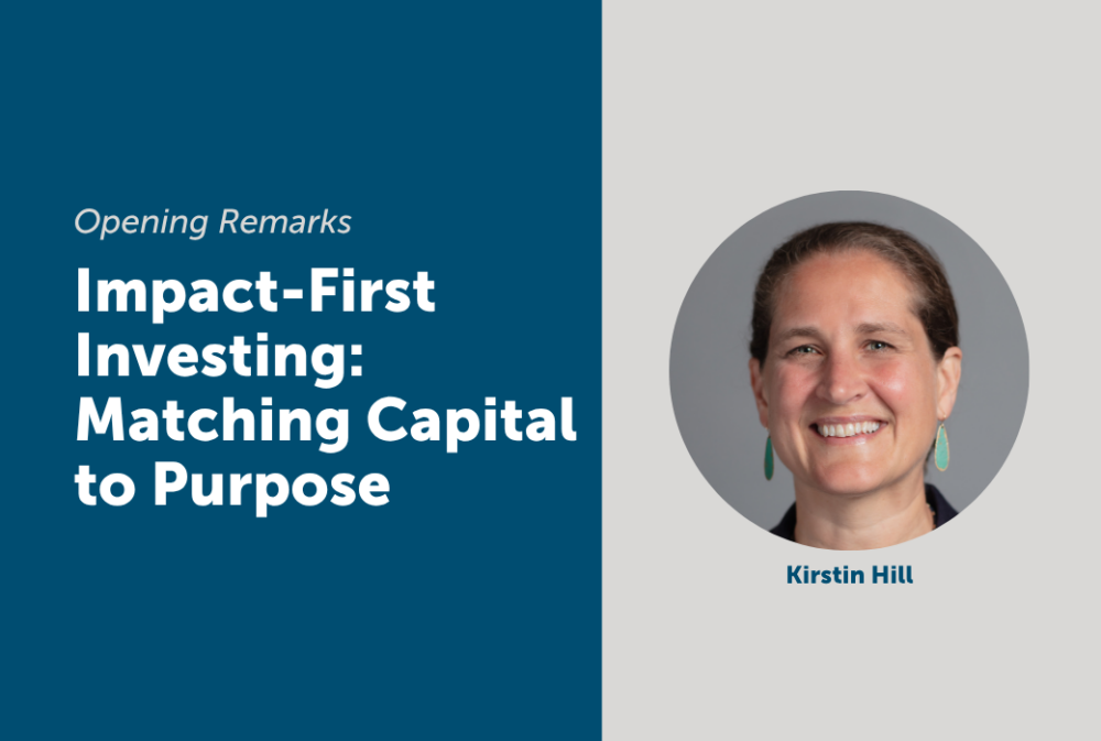 Slide with the title “Impact-First Investing: Matching Capital to Purpose,” opening remarks, and a portrait of Kirstin Hill.