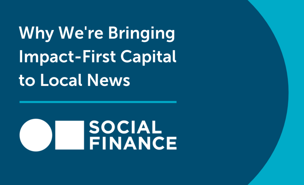 Text reading “Why We’re Bringing Impact-First Capital to Local News” above the Social Finance logo.